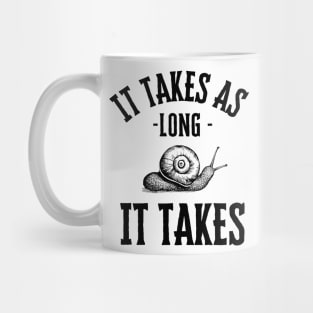 It takes as long it takes Mug